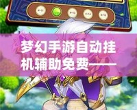 夢幻手游自動掛機輔助免費——解鎖輕松游戲體驗！