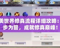 完美世界修真流程詳細攻略：步步為營，成就修真巔峰！
