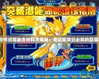 賽爾號(hào)懷舊服融合材料大揭秘：老玩家回歸必知的隱藏秘籍！
