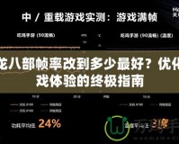 天龍八部幀率改到多少最好？優(yōu)化游戲體驗的終極指南