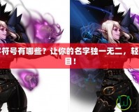 DNF名字符號有哪些？讓你的名字獨一無二，輕松引人注目！