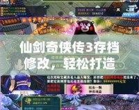 仙劍奇?zhèn)b傳3存檔修改，輕松打造你的專屬游戲體驗
