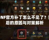 DNF官方補(bǔ)丁怎么不見(jiàn)了？背后的原因與對(duì)策解析