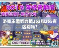 洛克王國努力值252和255有區(qū)別嗎？