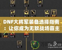 DNF大將軍裝備選擇指南：讓你成為無敵戰(zhàn)場(chǎng)霸主