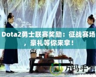 Dota2勇士聯(lián)賽獎勵：征戰(zhàn)賽場，豪禮等你來拿！