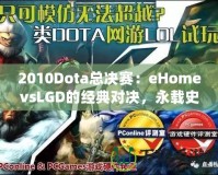 2010Dota總決賽：eHomevsLGD的經(jīng)典對決，永載史冊的巔峰之戰(zhàn)