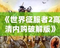 《世界征服者2高清內(nèi)購破解版》——全球戰(zhàn)略爭霸，開啟你的帝國征途