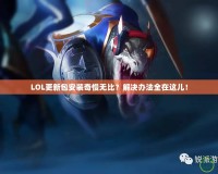 LOL更新包安裝奇慢無(wú)比？解決辦法全在這兒！