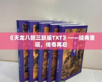 《天龍八部三聯(lián)版TXT》——經(jīng)典重現(xiàn)，傳奇再啟