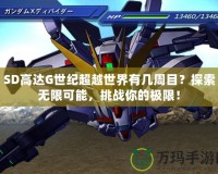 SD高達(dá)G世紀(jì)超越世界有幾周目？探索無限可能，挑戰(zhàn)你的極限！