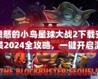 憤怒的小鳥星球大戰(zhàn)2下載安裝2024全攻略，一鍵開啟激爽冒險之旅