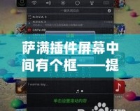 薩滿插件屏幕中間有個框——提升游戲體驗(yàn)的新亮點(diǎn)