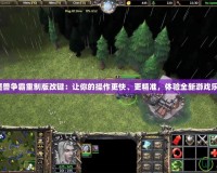 《魔獸爭(zhēng)霸重制版改鍵：讓你的操作更快、更精準(zhǔn)，體驗(yàn)全新游戲樂(lè)趣》