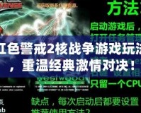 紅色警戒2核戰(zhàn)爭游戲玩法，重溫經(jīng)典激情對決！