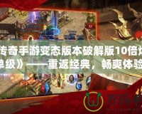 《傳奇手游變態(tài)版本破解版10倍爆率單級》——重返經(jīng)典，暢爽體驗！