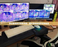 夢(mèng)幻西游多開配置攻略：提升游戲體驗(yàn)的終極秘籍