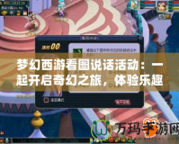 夢(mèng)幻西游看圖說話活動(dòng)：一起開啟奇幻之旅，體驗(yàn)樂趣無窮的全新玩法