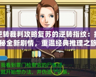 逆轉(zhuǎn)裁判攻略復蘇的逆轉(zhuǎn)指紋：揭秘全新劇情，重溫經(jīng)典推理之旅