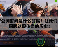 DNF公測時間是什么時候？讓我們一起回顧這段傳奇的歷史！