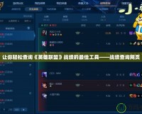 讓你輕松查詢《英雄聯(lián)盟》戰(zhàn)績(jī)的最佳工具——戰(zhàn)績(jī)查詢網(wǎng)頁(yè)