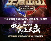 王者榮耀偶像男團(tuán)海報(bào)，激燃出擊，魅力全開(kāi)！