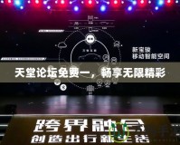 天堂論壇免費(fèi)一，暢享無(wú)限精彩