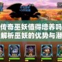 刀塔傳奇巫妖值得培養(yǎng)嗎？全面解析巫妖的優(yōu)勢與潛力