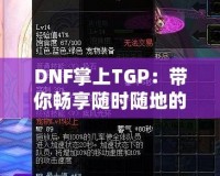 DNF掌上TGP：帶你暢享隨時隨地的地下城冒險