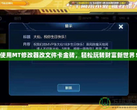 使用MT修改器改文件卡金磚，輕松玩轉(zhuǎn)財(cái)富新世界！