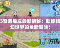 神武3奇遇觸發(fā)最新揭秘：助你暢游奇幻世界的全新冒險！