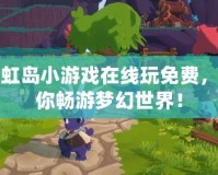 彩虹島小游戲在線(xiàn)玩免費(fèi)，帶你暢游夢(mèng)幻世界！