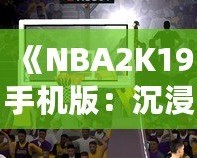 《NBA2K19手機版：沉浸式籃球體驗，隨時隨地開啟你的籃球夢》