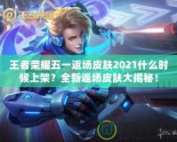 王者榮耀五一返場(chǎng)皮膚2021什么時(shí)候上架？全新返場(chǎng)皮膚大揭秘！