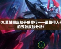 LOL莫甘娜皮膚手感排行——最值得入手的五款皮膚分析！
