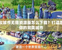 模擬城市無限資源版怎么下載？打造屬于你的完美城市