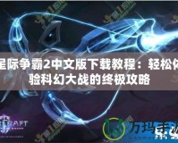 星際爭霸2中文版下載教程：輕松體驗(yàn)科幻大戰(zhàn)的終極攻略