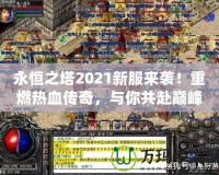 永恒之塔2021新服來襲！重燃熱血傳奇，與你共赴巔峰之戰(zhàn)