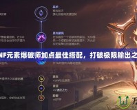 DNF元素爆破師加點(diǎn)最佳搭配，打破極限輸出之路