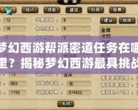 夢(mèng)幻西游幫派密道任務(wù)在哪里？揭秘夢(mèng)幻西游最具挑戰(zhàn)性的任務(wù)之一！