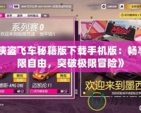 《俠盜飛車秘籍版下載手機(jī)版：暢享無(wú)限自由，突破極限冒險(xiǎn)》