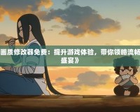 《和平精英120幀畫質(zhì)修改器免費：提升游戲體驗，帶你領(lǐng)略流暢與震撼的雙重感官盛宴》