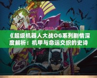 《超級(jí)機(jī)器人大戰(zhàn)OG系列劇情深度解析：機(jī)甲與命運(yùn)交織的史詩(shī)》