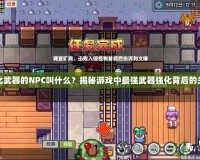 DNF強化武器的NPC叫什么？揭秘游戲中最強武器強化背后的關(guān)鍵角色
