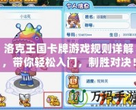 洛克王國卡牌游戲規(guī)則詳解，帶你輕松入門，制勝對決！