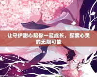 讓守護(hù)甜心陪你一起成長，探索心靈的無限可能
