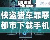 俠盜獵車(chē)罪惡都市下載手機(jī)中文版：暢享極致自由與激情冒險(xiǎn)！