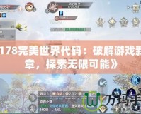 《178完美世界代碼：破解游戲新篇章，探索無(wú)限可能》