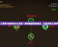 工程師2技能吃什么天賦？解鎖最強技能組合，打造無敵工程師