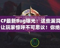 CF最新Bug曝光：這些漏洞讓玩家驚呼不可思議！你絕對(duì)想不到的游戲Bug背后隱藏的秘密！